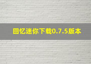 回忆迷你下载0.7.5版本