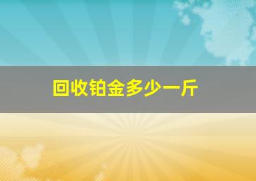 回收铂金多少一斤