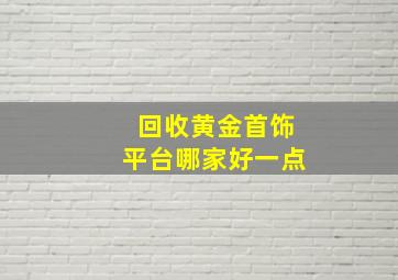 回收黄金首饰平台哪家好一点