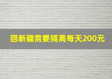 回新疆需要隔离每天200元