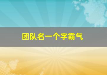 团队名一个字霸气