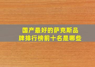 国产最好的萨克斯品牌排行榜前十名是哪些