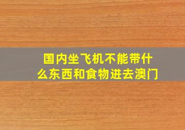 国内坐飞机不能带什么东西和食物进去澳门