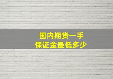 国内期货一手保证金最低多少