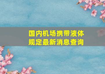 国内机场携带液体规定最新消息查询