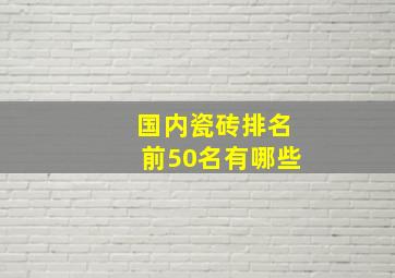 国内瓷砖排名前50名有哪些