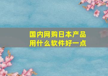 国内网购日本产品用什么软件好一点