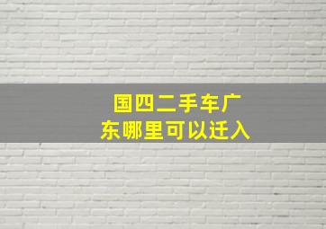 国四二手车广东哪里可以迁入