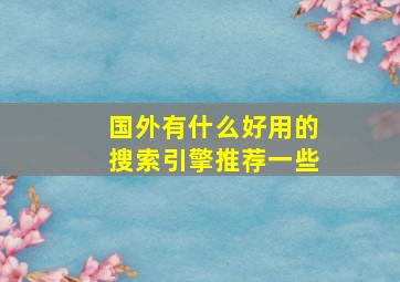 国外有什么好用的搜索引擎推荐一些