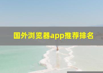 国外浏览器app推荐排名