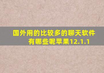 国外用的比较多的聊天软件有哪些呢苹果12.1.1