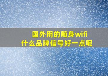 国外用的随身wifi什么品牌信号好一点呢