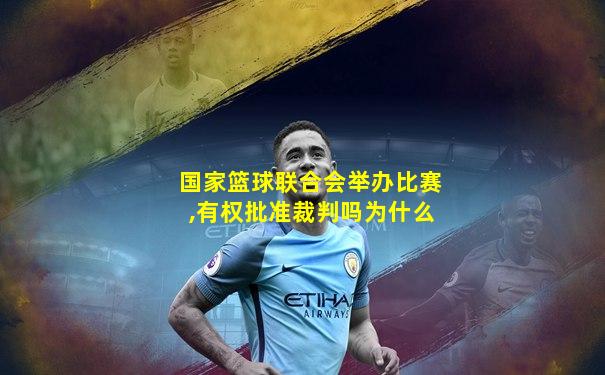 国家篮球联合会举办比赛,有权批准裁判吗为什么