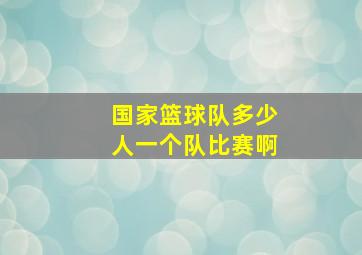 国家篮球队多少人一个队比赛啊