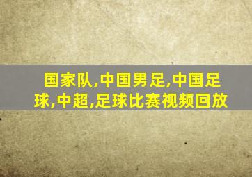 国家队,中国男足,中国足球,中超,足球比赛视频回放