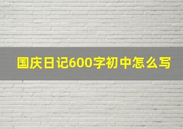 国庆日记600字初中怎么写