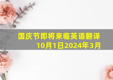 国庆节即将来临英语翻译10月1日2024年3月