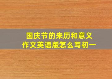 国庆节的来历和意义作文英语版怎么写初一