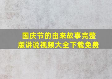 国庆节的由来故事完整版讲说视频大全下载免费