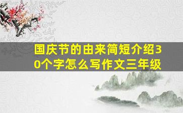 国庆节的由来简短介绍30个字怎么写作文三年级