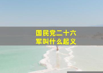 国民党二十六军叫什么起义