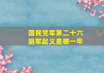 国民党军第二十六路军起义是哪一年