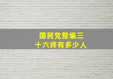 国民党整编三十六师有多少人