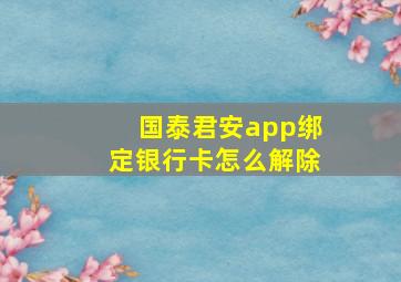 国泰君安app绑定银行卡怎么解除