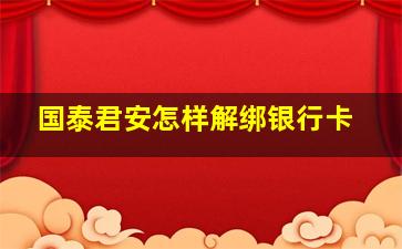 国泰君安怎样解绑银行卡