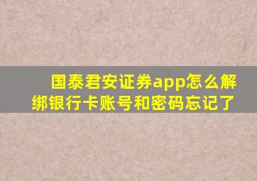 国泰君安证券app怎么解绑银行卡账号和密码忘记了