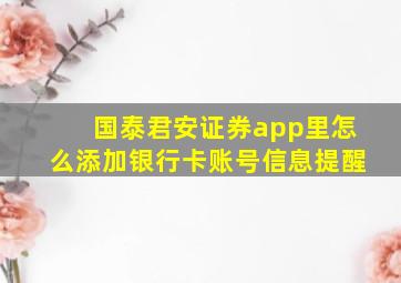 国泰君安证券app里怎么添加银行卡账号信息提醒