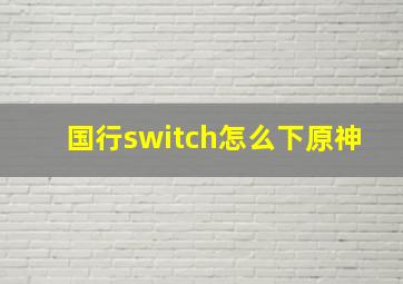 国行switch怎么下原神