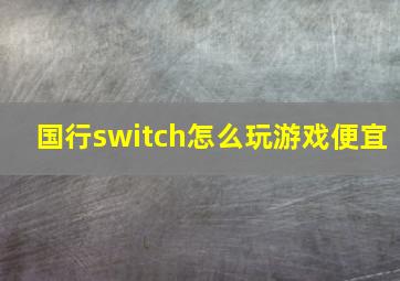 国行switch怎么玩游戏便宜