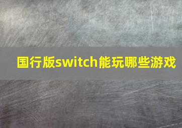 国行版switch能玩哪些游戏