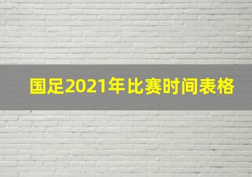 国足2021年比赛时间表格