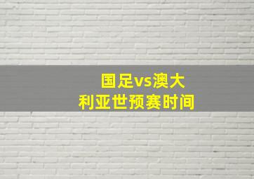 国足vs澳大利亚世预赛时间