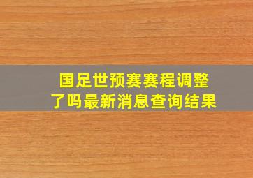 国足世预赛赛程调整了吗最新消息查询结果