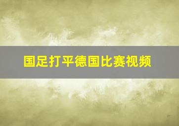 国足打平德国比赛视频