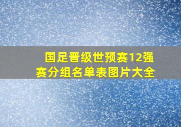 国足晋级世预赛12强赛分组名单表图片大全