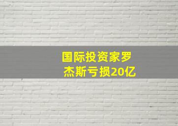 国际投资家罗杰斯亏损20亿