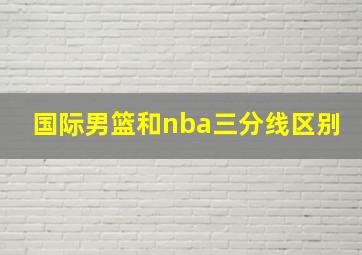 国际男篮和nba三分线区别