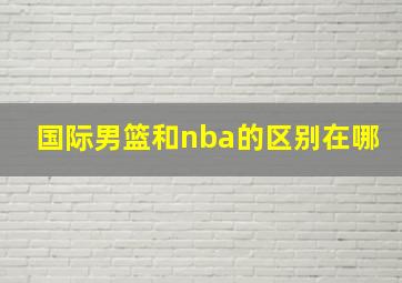 国际男篮和nba的区别在哪