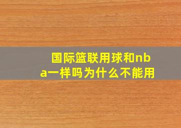 国际篮联用球和nba一样吗为什么不能用