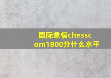 国际象棋chesscom1800分什么水平