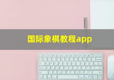 国际象棋教程app