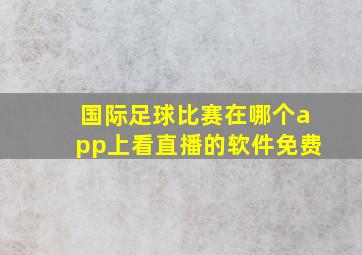 国际足球比赛在哪个app上看直播的软件免费