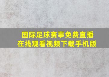 国际足球赛事免费直播在线观看视频下载手机版