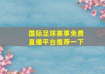 国际足球赛事免费直播平台推荐一下