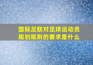 国际足联对足球运动员规划规则的要求是什么