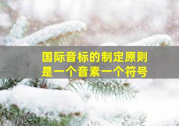 国际音标的制定原则是一个音素一个符号